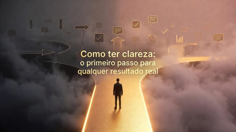 Como Ter Clareza: O Primeiro Passo para Qualquer Resultado Real
